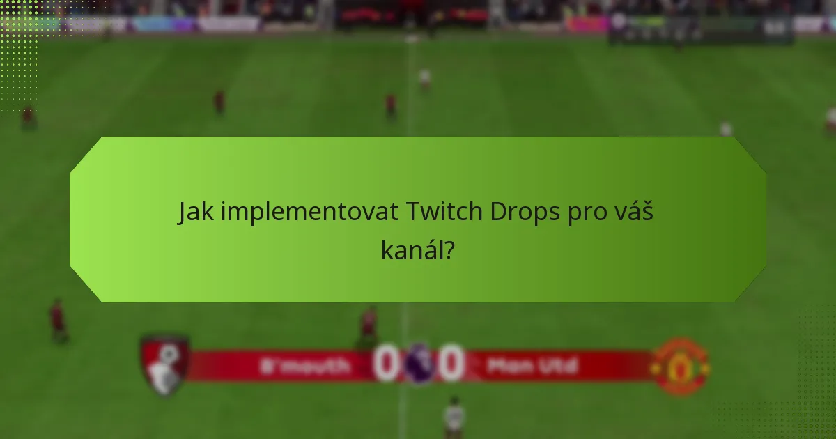 Jaké jsou výhody používání Twitch Drops pro zapojení komunity?