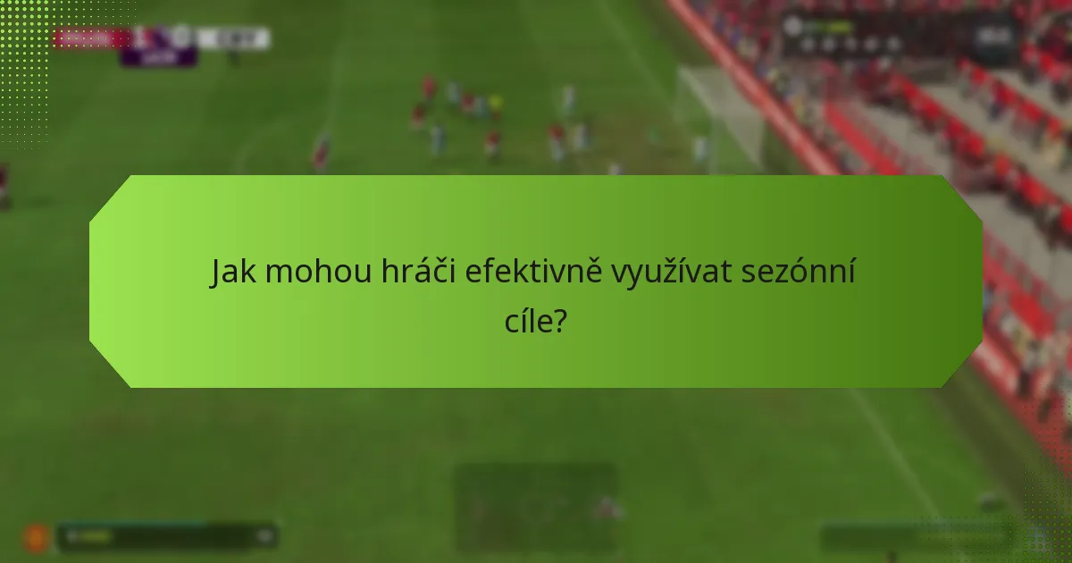 Jak mohou hráči efektivně využívat sezónní cíle?