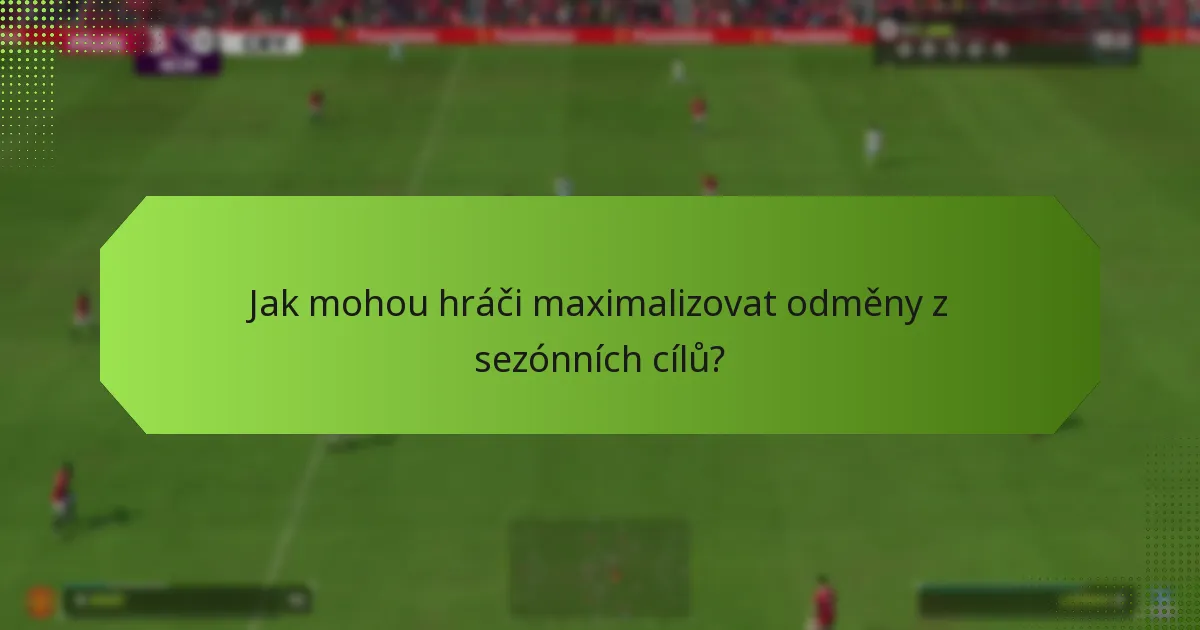 Jak mohou hráči maximalizovat odměny z sezónních cílů?