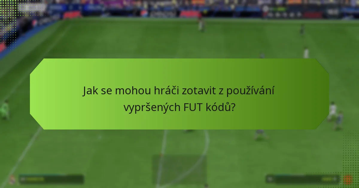 Jak se mohou hráči zotavit z používání vypršených FUT kódů?