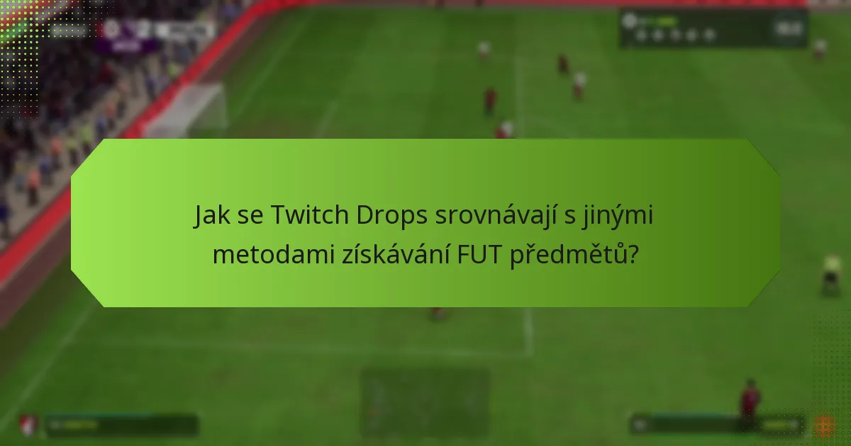 Jak se Twitch Drops srovnávají s jinými metodami získávání FUT předmětů?