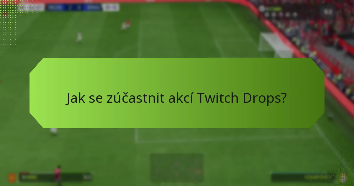Jaké akce Twitch Drops jsou aktuálně aktivní?