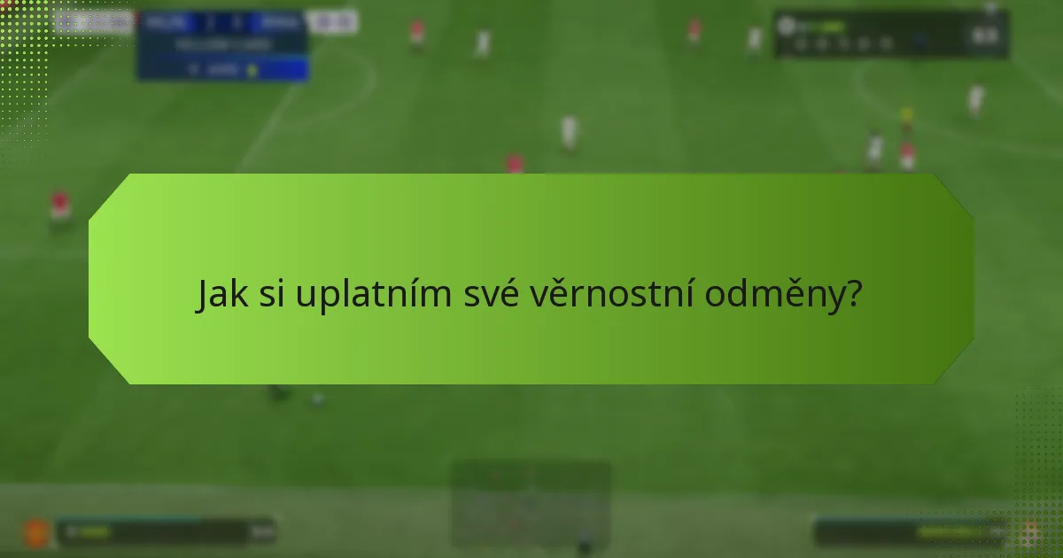 Jak si uplatním své věrnostní odměny?