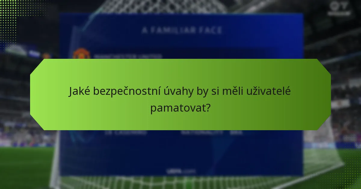 Jaké bezpečnostní úvahy by si měli uživatelé pamatovat?