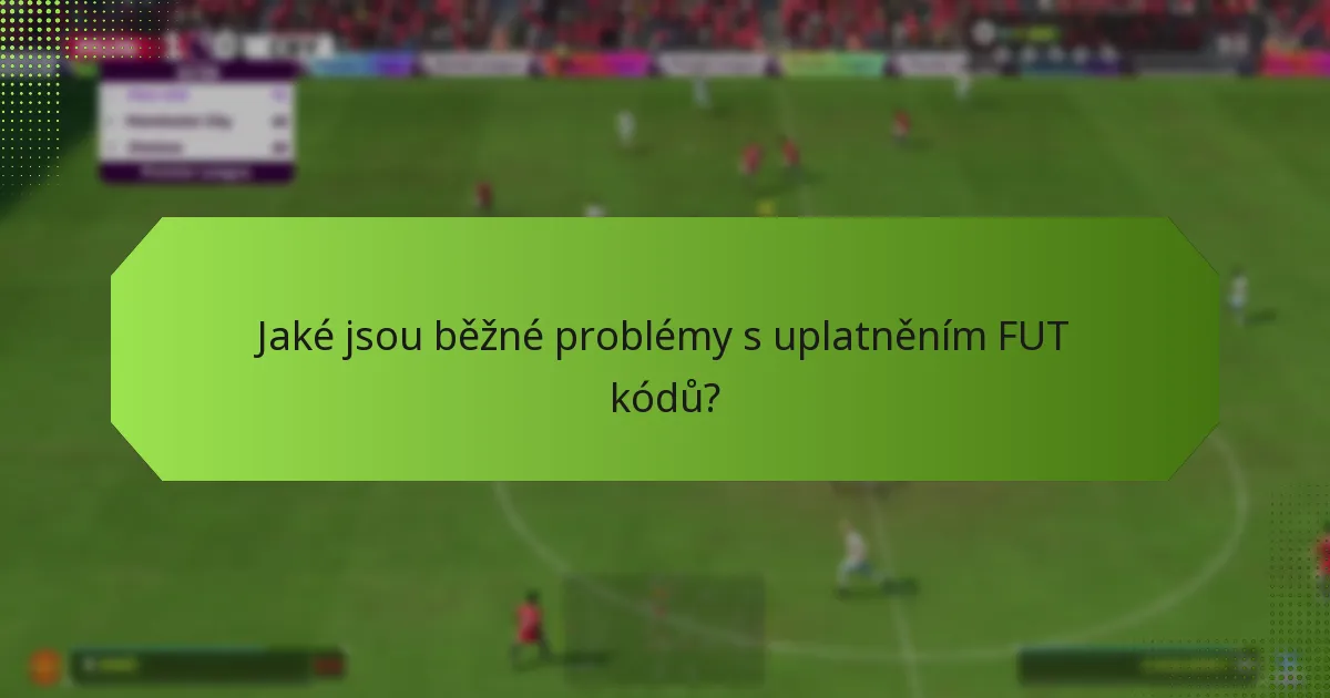 Jaké jsou běžné problémy s uplatněním FUT kódů?