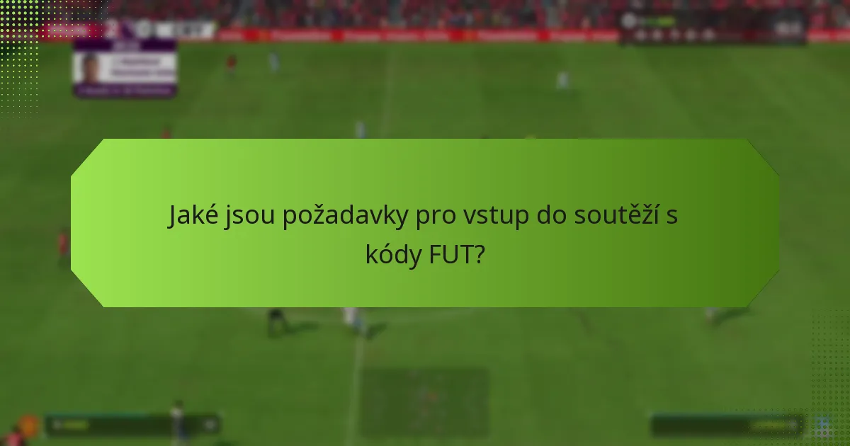 Jaké jsou požadavky pro vstup do soutěží s kódy FUT?